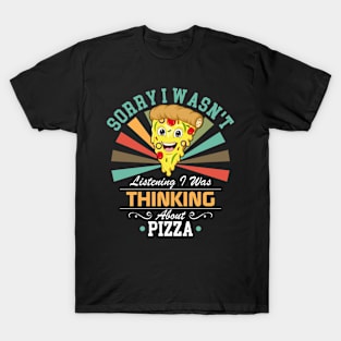 Pizza lovers Sorry I Wasn't Listening I Was Thinking About Pizza T-Shirt